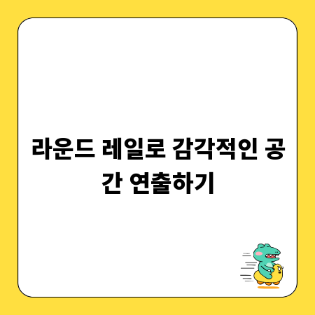 라운드 레일로 감각적인 공간 연출하기
