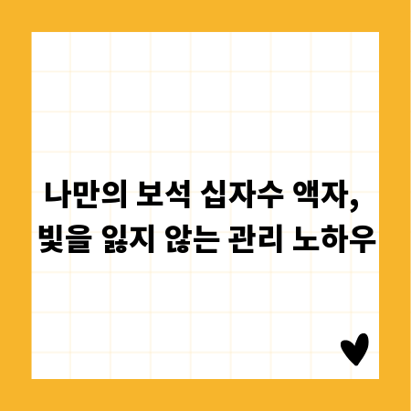 나만의 보석 십자수 액자, 빛을 잃지 않는 관리 노하우