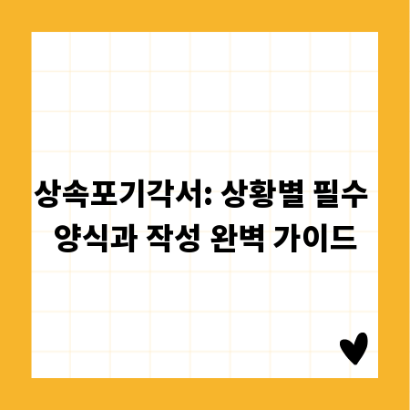 상속포기각서: 상황별 필수 양식과 작성 완벽 가이드