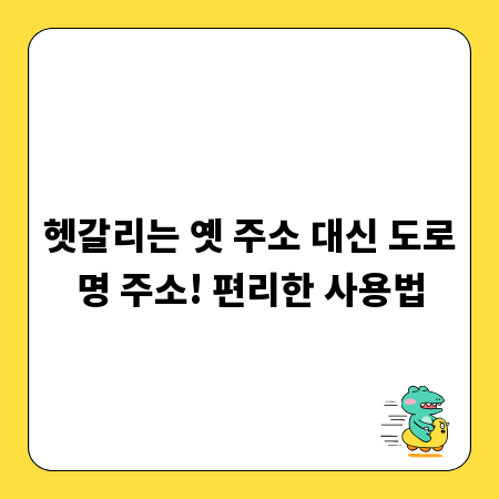 헷갈리는 옛 주소 대신 도로명 주소! 편리한 사용법