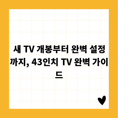 새 TV 개봉부터 완벽 설정까지, 43인치 TV 완벽 가이드