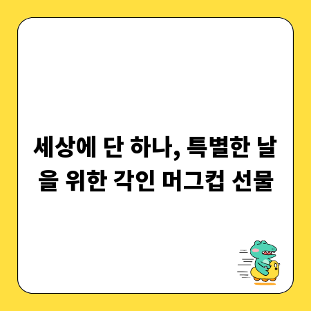 세상에 단 하나, 특별한 날을 위한 각인 머그컵 선물
