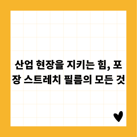 산업 현장을 지키는 힘, 포장 스트레치 필름의 모든 것