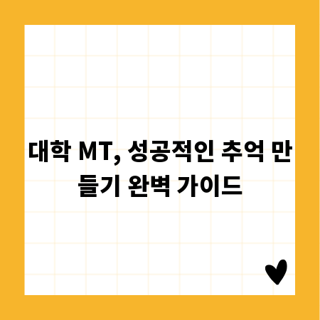 대학 MT, 성공적인 추억 만들기 완벽 가이드