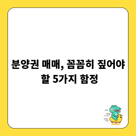 분양권 매매, 꼼꼼히 짚어야 할 5가지 함정