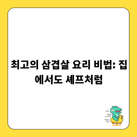 최고의 삼겹살 요리 비법: 집에서도 셰프처럼