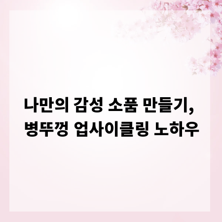 나만의 감성 소품 만들기, 병뚜껑 업사이클링 노하우