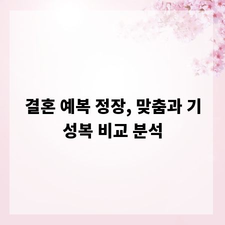 결혼 예복 정장, 맞춤과 기성복 비교 분석