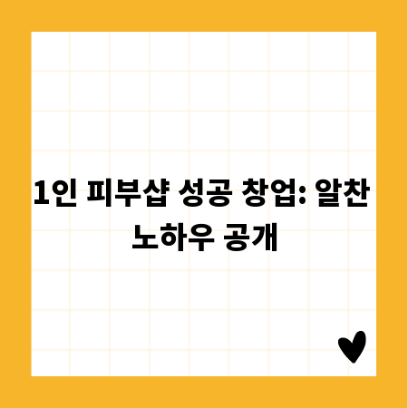 1인 피부샵 성공 창업: 알찬 노하우 공개