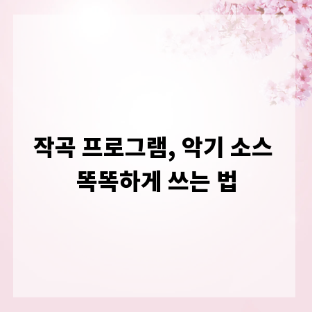 작곡 프로그램, 악기 소스 똑똑하게 쓰는 법
