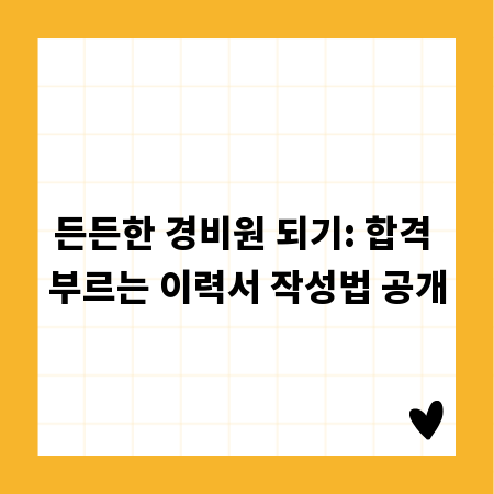 든든한 경비원 되기: 합격 부르는 이력서 작성법 공개