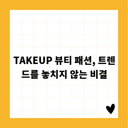 TAKEUP 뷰티 패션, 트렌드를 놓치지 않는 비결
