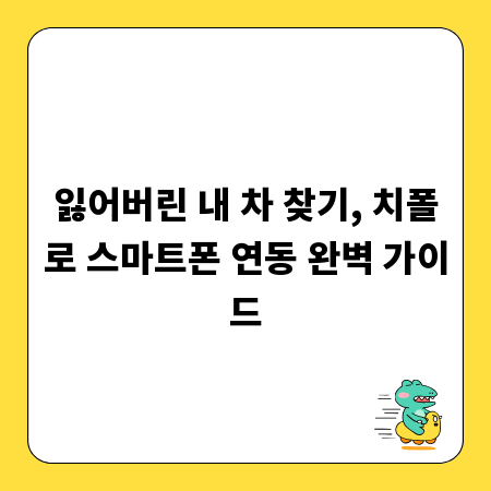 잃어버린 내 차 찾기, 치폴로 스마트폰 연동 완벽 가이드