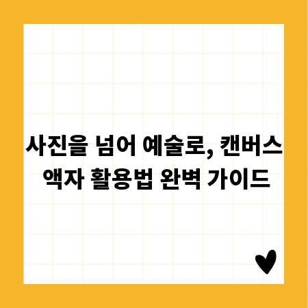 사진을 넘어 예술로, 캔버스 액자 활용법 완벽 가이드