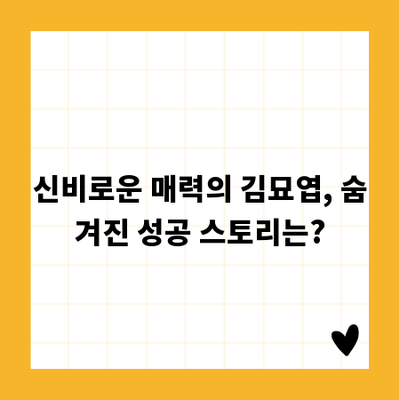 신비로운 매력의 김묘엽, 숨겨진 성공 스토리는?