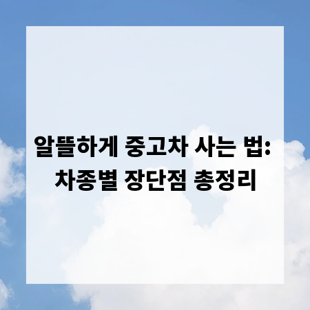 알뜰하게 중고차 사는 법: 차종별 장단점 총정리