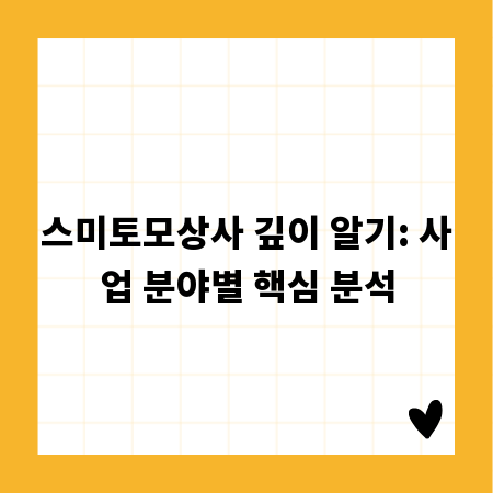 스미토모상사 깊이 알기: 사업 분야별 핵심 분석
