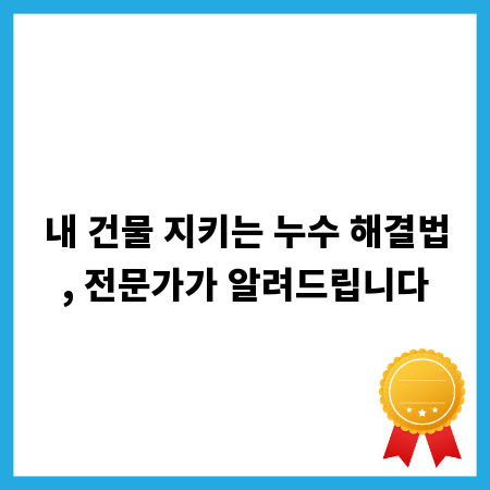 내 건물 지키는 누수 해결법, 전문가가 알려드립니다