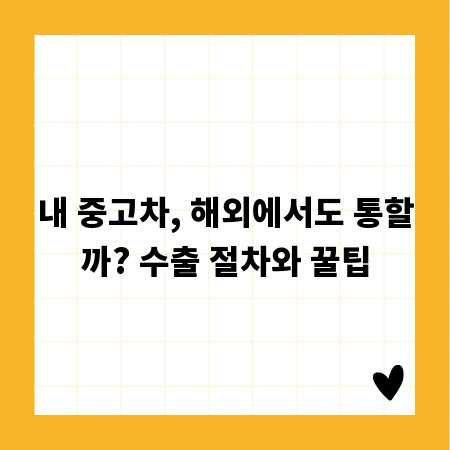 내 중고차, 해외에서도 통할까? 수출 절차와 꿀팁