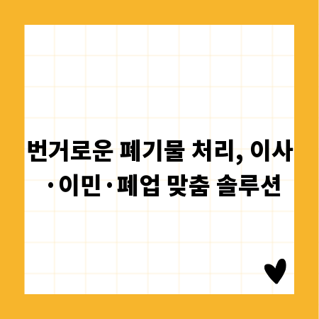 번거로운 폐기물 처리, 이사·이민·폐업 맞춤 솔루션