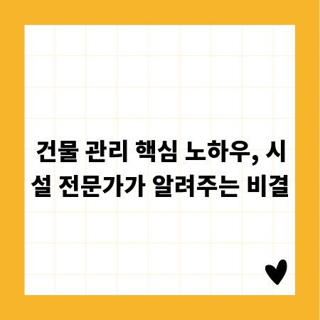 건물 관리 핵심 노하우, 시설 전문가가 알려주는 비결