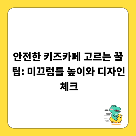 안전한 키즈카페 고르는 꿀팁: 미끄럼틀 높이와 디자인 체크