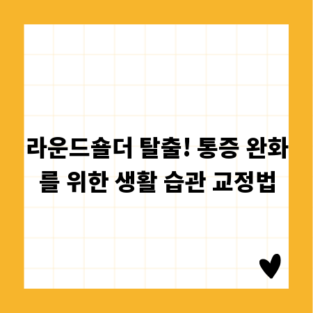 라운드숄더 탈출! 통증 완화를 위한 생활 습관 교정법