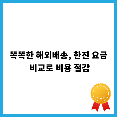 똑똑한 해외배송, 한진 요금 비교로 비용 절감