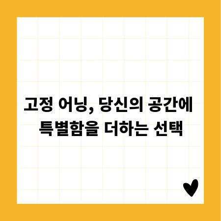 고정 어닝, 당신의 공간에 특별함을 더하는 선택