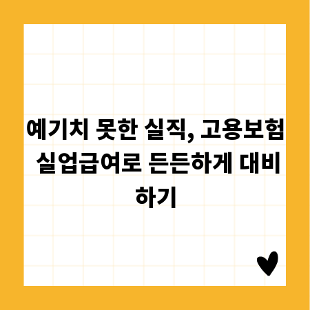 예기치 못한 실직, 고용보험 실업급여로 든든하게 대비하기