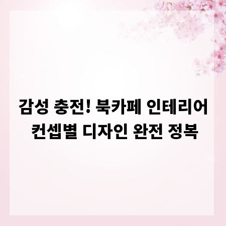 감성 충전! 북카페 인테리어 컨셉별 디자인 완전 정복