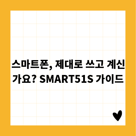 스마트폰, 제대로 쓰고 계신가요? SMART51S 가이드