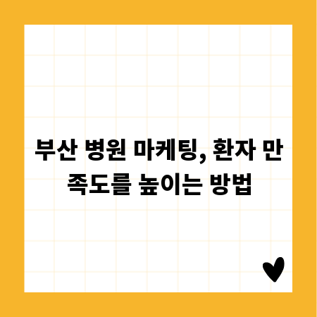부산 병원 마케팅, 환자 만족도를 높이는 방법