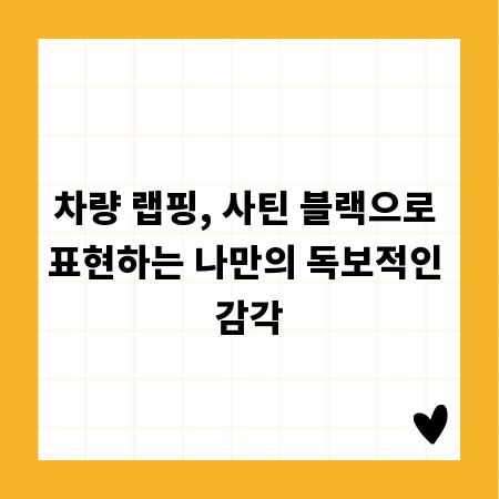 차량 랩핑, 사틴 블랙으로 표현하는 나만의 독보적인 감각