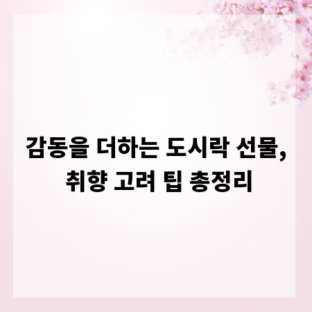 감동을 더하는 도시락 선물, 취향 고려 팁 총정리