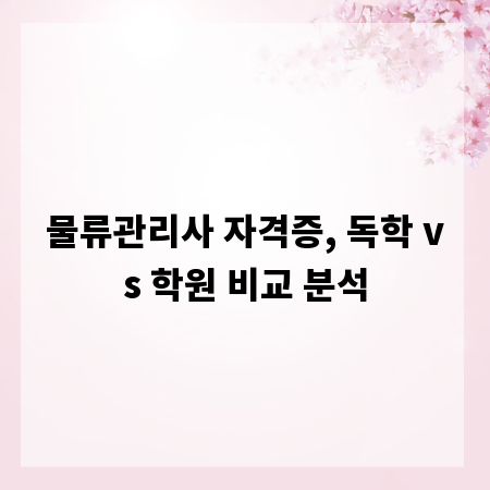 물류관리사 자격증, 독학 vs 학원 비교 분석