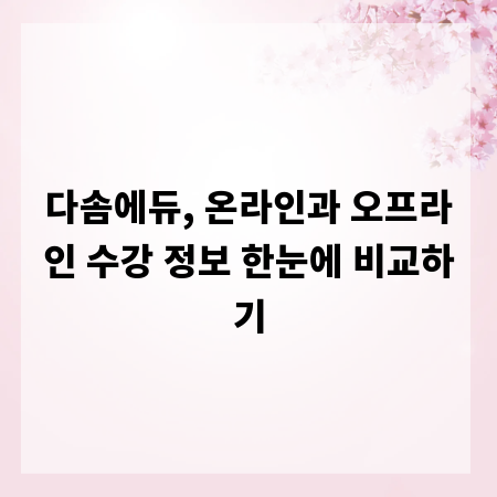 다솜에듀, 온라인과 오프라인 수강 정보 한눈에 비교하기