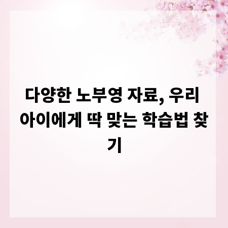 다양한 노부영 자료, 우리 아이에게 딱 맞는 학습법 찾기