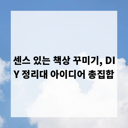 센스 있는 책상 꾸미기, DIY 정리대 아이디어 총집합