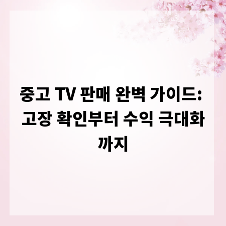 중고 TV 판매 완벽 가이드: 고장 확인부터 수익 극대화까지