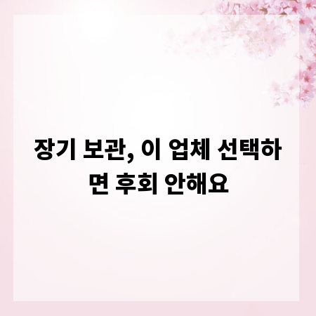 장기 보관, 이 업체 선택하면 후회 안해요