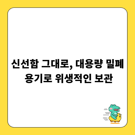 신선함 그대로, 대용량 밀폐 용기로 위생적인 보관