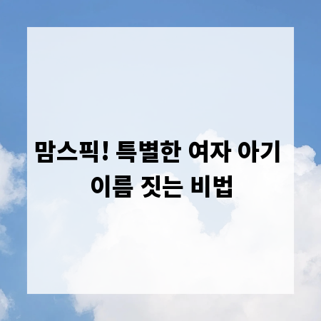 맘스픽! 특별한 여자 아기 이름 짓는 비법
