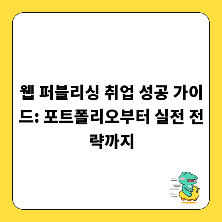 웹 퍼블리싱 취업 성공 가이드: 포트폴리오부터 실전 전략까지