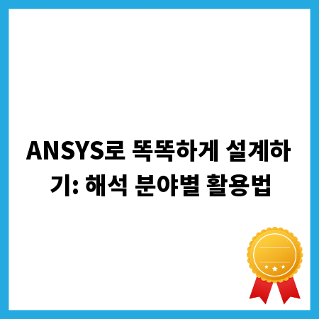 ANSYS로 똑똑하게 설계하기: 해석 분야별 활용법