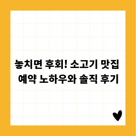 놓치면 후회! 소고기 맛집 예약 노하우와 솔직 후기