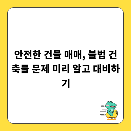 안전한 건물 매매, 불법 건축물 문제 미리 알고 대비하기
