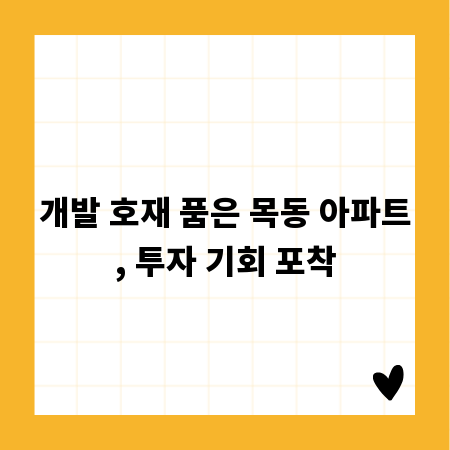 개발 호재 품은 목동 아파트, 투자 기회 포착