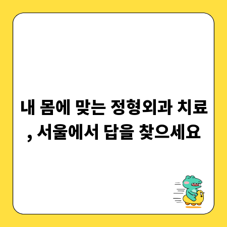 내 몸에 맞는 정형외과 치료, 서울에서 답을 찾으세요