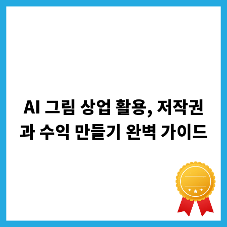 AI 그림 상업 활용, 저작권과 수익 만들기 완벽 가이드
